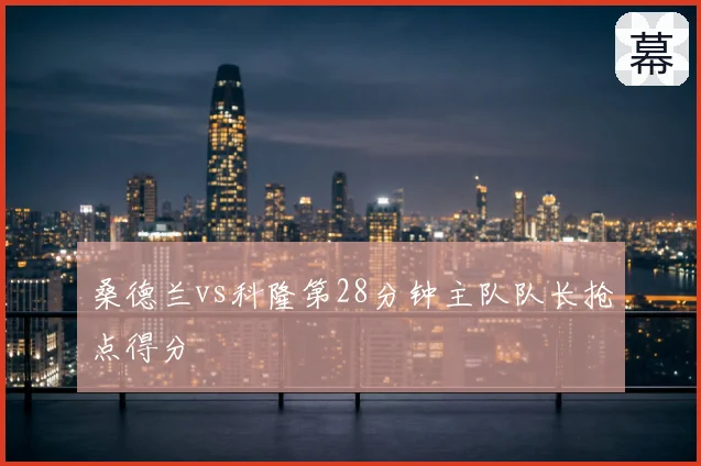 桑德兰vs科隆第28分钟主队队长抢点得分